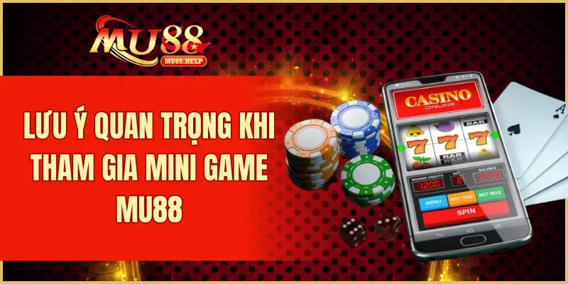 Lưu ý quan trọng khi tham gia mini game MU88